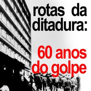 Rotas da ditadura: 60 anos do golpe