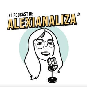 El Podcast de Alexianaliza ®