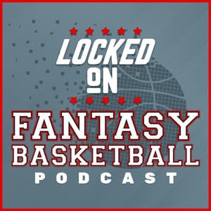 Locked On Fantasy Basketball – Daily NBA Fantasy Basketball Podcast