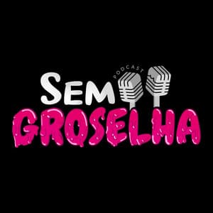 Sem Groselha Podcast