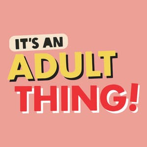 It's an Adult Thing!