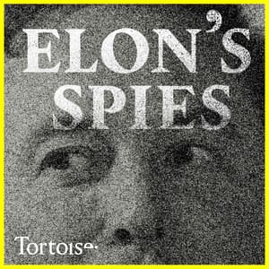 Elon's Spies | Tortoise Investigates